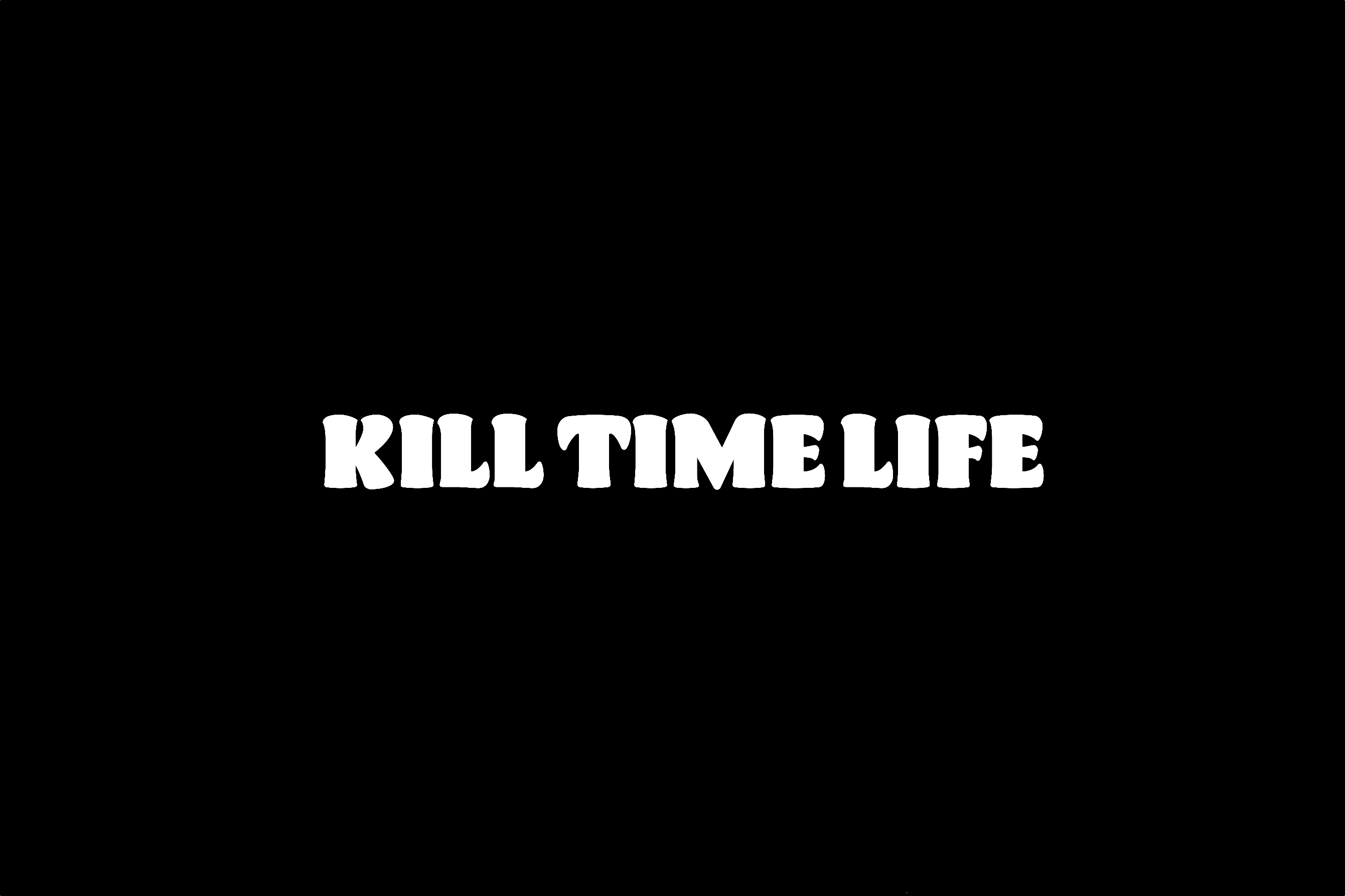 KILL TIME LIFE
